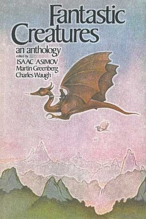 Fantastic Creatures: An Anthology of Fantasy and Science Fiction by Isaac Asimov, Charles G. Waugh, Martin H. Greenberg