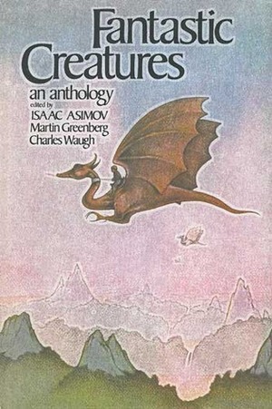 Fantastic Creatures: An Anthology of Fantasy and Science Fiction by Charles G. Waugh, Isaac Asimov, Martin H. Greenberg