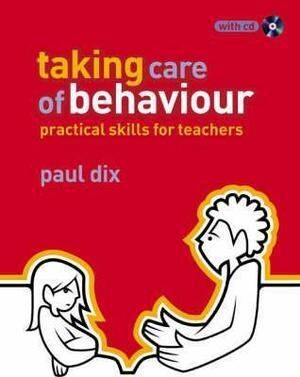 Taking Care of Behaviour: Practical Skills for Teachers by Paul Dix