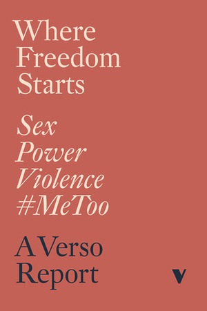 Where Freedom Starts: Sex, Power, Violence, #MeToo by Verso
