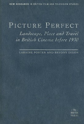 Picture Perfect: Landscape, Place and Travel in British Cinema Before 1930 by Laraine Porter, Bryony Dixon