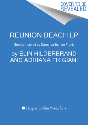 Reunion Beach: Stories Inspired by Dorothea Benton Frank by Elin Hilderbrand, Adriana Trigiani, Patti Callahan Henry