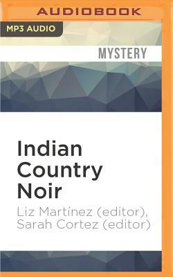Indian Country Noir by Liz Martinez (Editor), Sarah Cortez (Editor)