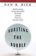 Bursting the Bubble: Rethinking Conventional Wisdom about Church Leadership by Dan R. Dick