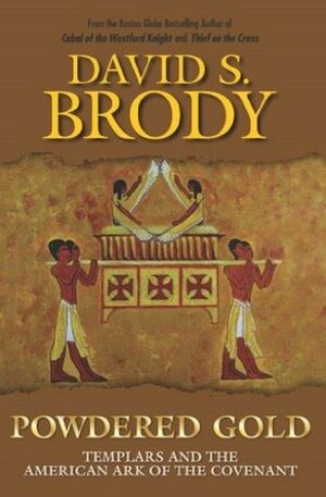 Powdered Gold: Templars and the American Ark of the Covenant by David S. Brody