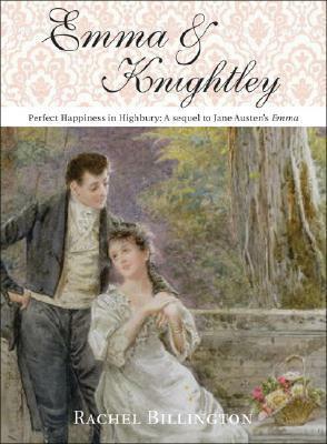 Emma & Knightley: Perfect Happiness in Highbury by Rachel Billington