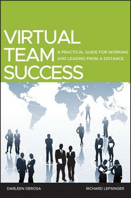 Virtual Team Success: A Practical Guide for Working and Leading from a Distance by Richard Lepsinger, Darleen DeRosa