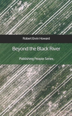 Beyond the Black River - Publishing People Series by Robert E. Howard