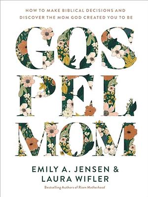 Gospel Mom by Emily A. Jensen, Laura Wifler