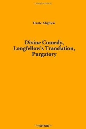 Divine Comedy, Longfellow's Translation, Purgatory by Henry Wadsworth Longfellow, Dante Alighieri