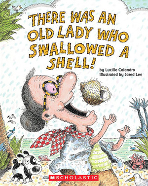 There Was an Old Lady Who Swallowed a Shell! by Lucille Colandro, Jared Lee, Skip Hinnant