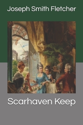 Scarhaven Keep by Joseph Smith Fletcher