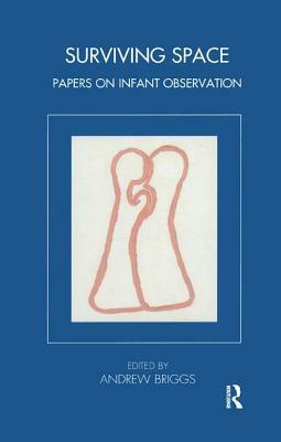 Surviving Space: Papers on Infant Observation by Andrew Briggs
