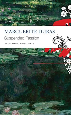 The Suspended Passion: Interviews by Marguerite Duras, Chris Turner