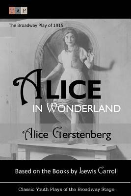 Alice in Wonderland: The Broadway Play of 1915 by Alice Gerstenberg, Lewis Carroll