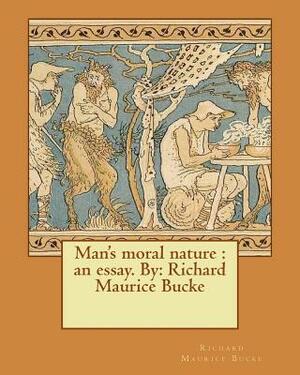 Man's moral nature: an essay. By: Richard Maurice Bucke by Richard Maurice Bucke