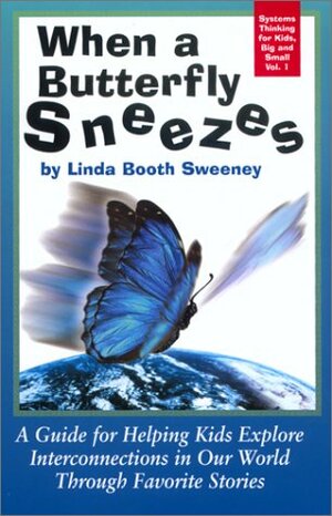 When a Butterfly Sneezes: A Guide for Helping Kids Explore Interconnections in Our World Through Favorite Stories by Linda Booth Sweeney