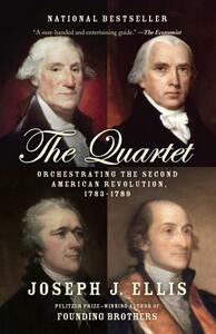 The Quartet: Orchestrating the Second American Revolution, 1783-1789 by Joseph J. Ellis