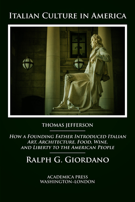 Italian Culture in America: How a Founding Father Introduced Italian Art, Architecture, Food, Wine, and Liberty to the American People by Ralph Giordano