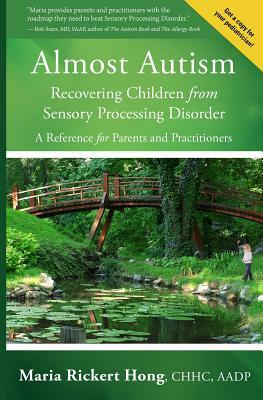 Almost Autism: Recovering Children from Sensory Processing Disorder: A Reference for Parents and Practitioners by Maria Rickert Hong