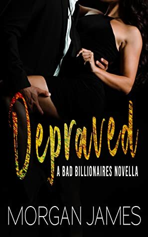 Depraved (Bad Billionaires #1) by Morgan James