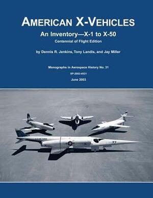 American X-Vehicles: An Inventory X-1 to X-50 Centennial of Flight Edition by Jay Miller, Dennis R. Jenkins, Tony Landis