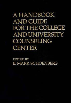 A Handbook and Guide for the College and University Counseling Center by B. Mark Schoenberg