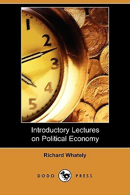 Introductory Lectures on Political Economy (Dodo Press) by Richard Whately