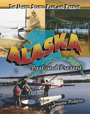 Alaska: Past and Present by Joanne Mattern