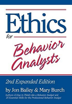 Ethics for Behavior Analysts by Mary R. Burch, Jon S. Bailey