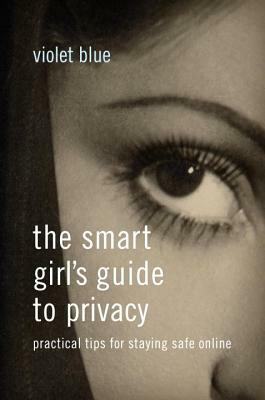 The Smart Girl's Guide to Privacy: Practical Tips for Staying Safe Online by Violet Blue