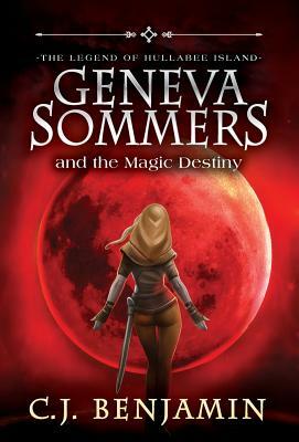 Geneva Sommers and the Magic Destiny by C. J. Benjamin