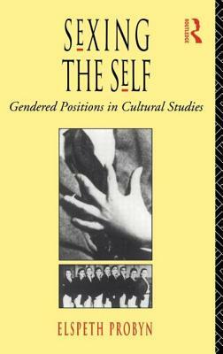 Sexing the Self: Gendered Positions in Cultural Studies by Elspeth Probyn