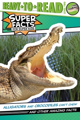 Alligators and Crocodiles Can't Chew! by Thea Feldman
