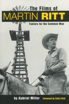 The Films of Martin Ritt: Fanfare for the Common Man by Gabriel Miller