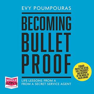 Becoming Bulletproof: Lessons in fearlessness from a former Secret Service Agent by Evy Poumpouras