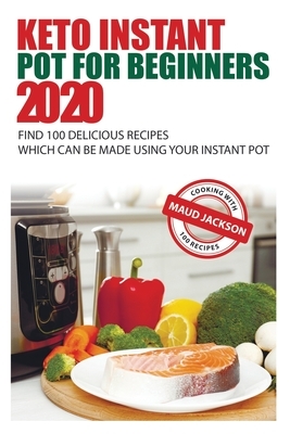 Keto Instant Pot for Beginners: Find 100 delicious recipes which can be made using your Instant Pot by Maud Jackson