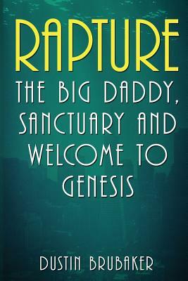 Rapture: The Big Daddy, Sanctuary and Welcome To Genesis by Dustin Brubaker