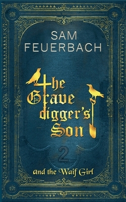 The Gravedigger's Son and the Waif Girl: (Volume 2/4) by Sam Feuerbach