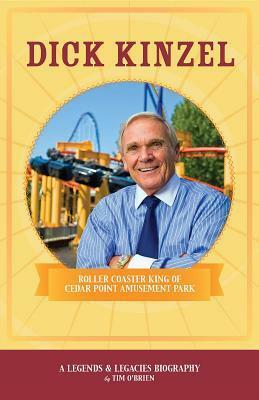 Dick Kinzel: Roller Coaster King of Cedar Point Amusement Point by Tim O'Brien