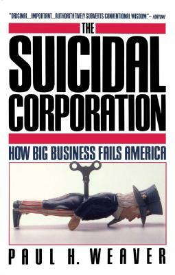 Suicidal Corporation by Paul H. Weaver, Paul Weaver