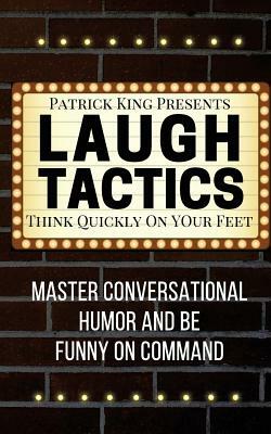 Laugh Tactics: Master Conversational Humor and Be Funny On Command - Think Quick by Patrick King