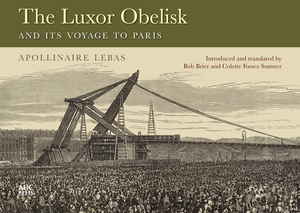 The Luxor Obelisk and Its Voyage to Paris by Jean-Baptiste Apollinaire Lebas