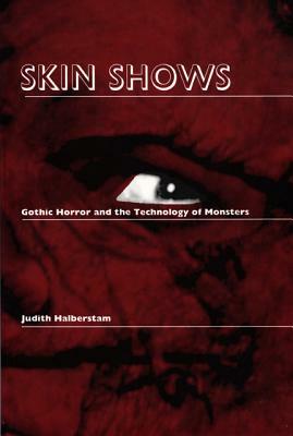 Skin Shows: Gothic Horror and the Technology of Monsters by Jack Halberstam