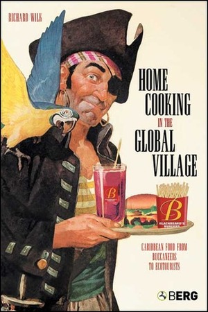 Home Cooking in the Global Village: Caribbean Food from Buccaneers to Ecotourists by Richard R. Wilk