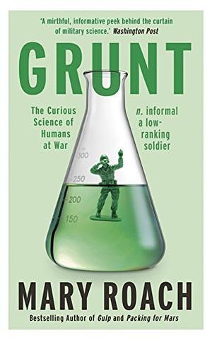 Grunt: The Curious Science of Humans at War by Mary Roach