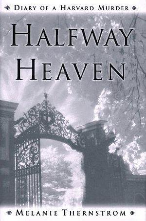 Halfway heaven: Diary of a Harvard Murder by Melanie Thernstrom, Melanie Thernstrom