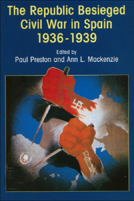 The Republic Besieged: Civil War in Spain 1936-1939 by Paul Preston, Ann MacKenzie