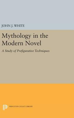 Mythology in the Modern Novel: A Study of Prefigurative Techniques by John J. White