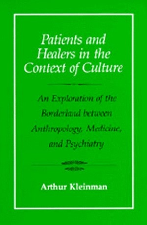 Patients and Healers in the Context of Culture: An Exploration of the Borderland between Anthropology, Medicine, and Psychiatry by Arthur Kleinman